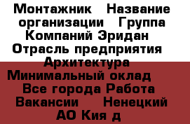 Монтажник › Название организации ­ Группа Компаний Эридан › Отрасль предприятия ­ Архитектура › Минимальный оклад ­ 1 - Все города Работа » Вакансии   . Ненецкий АО,Кия д.